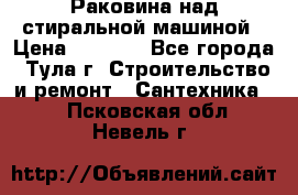 Раковина над стиральной машиной › Цена ­ 1 000 - Все города, Тула г. Строительство и ремонт » Сантехника   . Псковская обл.,Невель г.